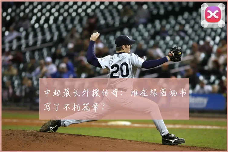 中超最长外援传奇:谁在绿茵场书写了不朽篇章?
