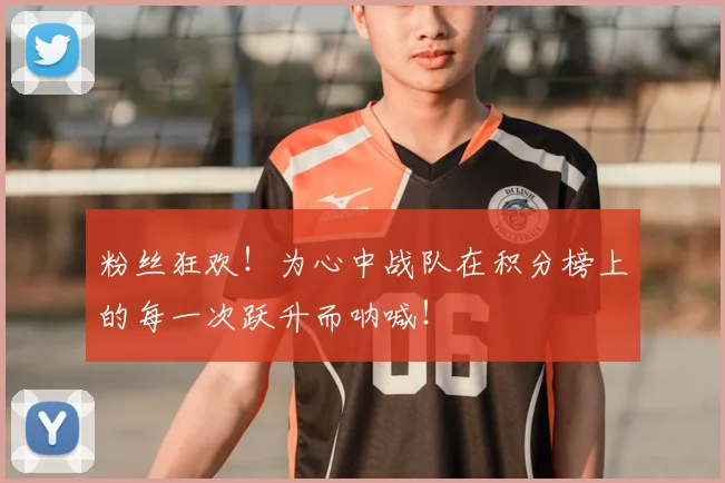 粉丝狂欢！为心中战队在积分榜上的每一次跃升而呐喊！