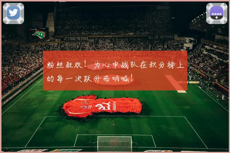 粉丝狂欢！为心中战队在积分榜上的每一次跃升而呐喊！